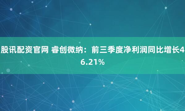 股讯配资官网 睿创微纳：前三季度净利润同比增长46.21%