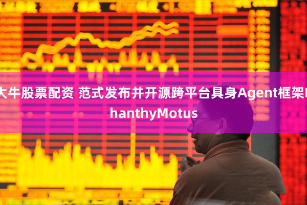 大牛股票配资 范式发布并开源跨平台具身Agent框架PhanthyMotus